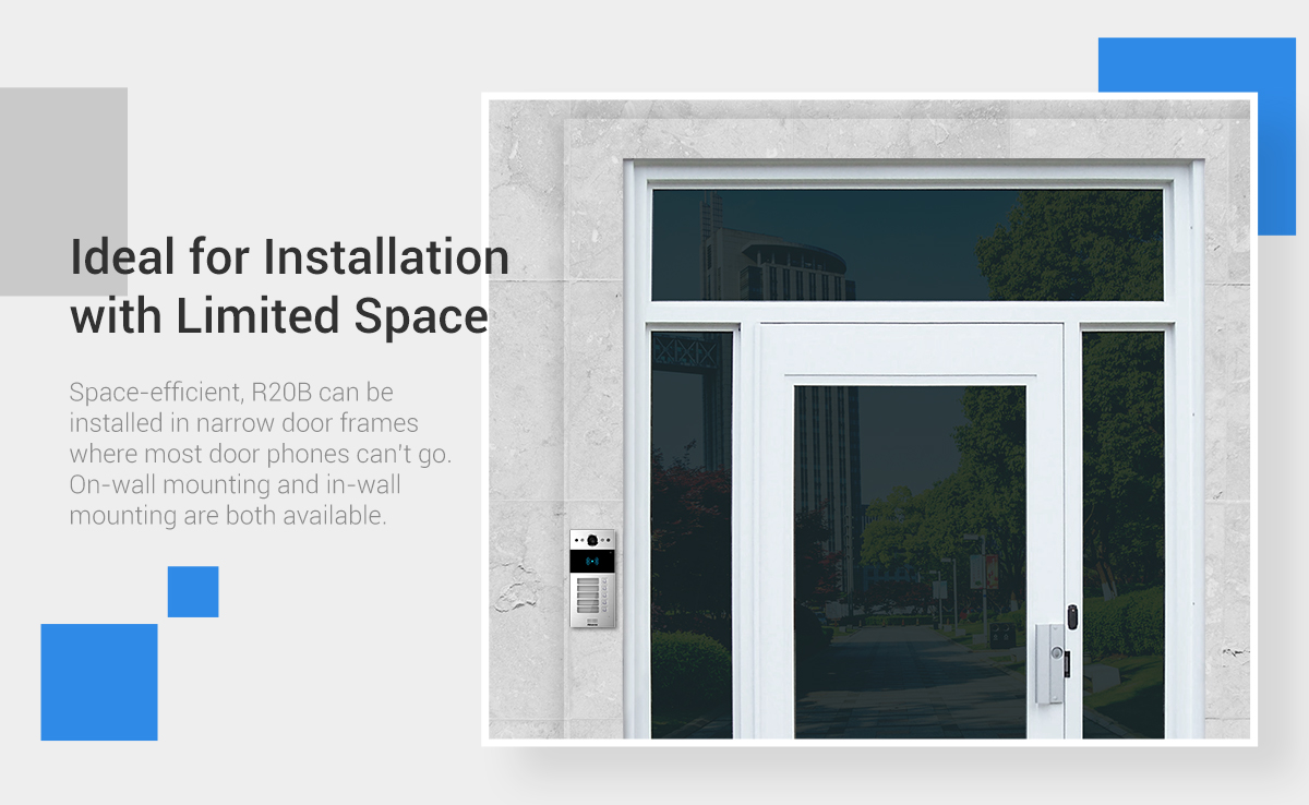 Ideal for Installation with Limited Space: Space-efficent, R20B can be installed in narrow door frames where most door phones can't go. On-wall mounting and in-wall mounting are both available.